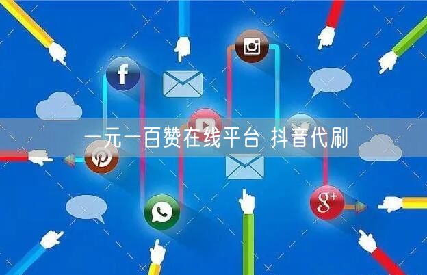 一元一百赞在线平台 抖音代刷