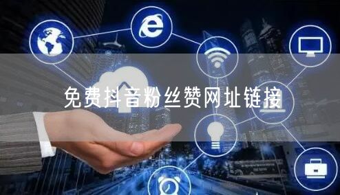 免费抖音粉丝赞网址链接