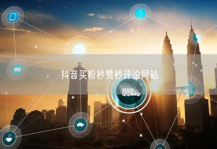 抖音买粉秒赞秒评论网站